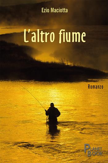 L' altro fiume - Ezio Maciotta - Libro Planet Book 2021 | Libraccio.it