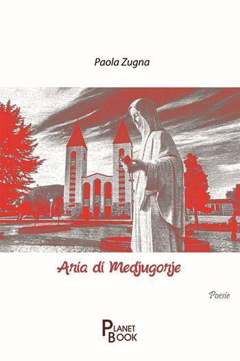 Aria di Medjugorje - Paola Zugna - Libro Planet Book 2021 | Libraccio.it