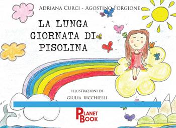 La lunga giornata di Pisolina. Ediz. a colori - Adriana Curci, Agostino Forgione - Libro Planet Book 2021 | Libraccio.it