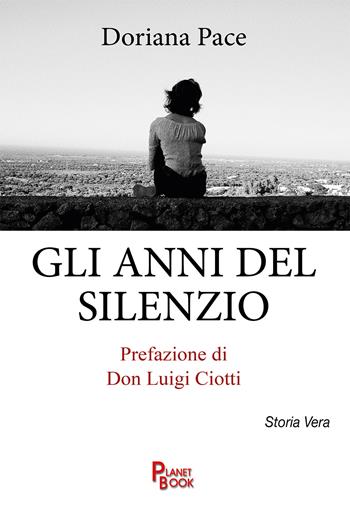 Gli anni del silenzio - Doriana Pace - Libro Planet Book 2021 | Libraccio.it