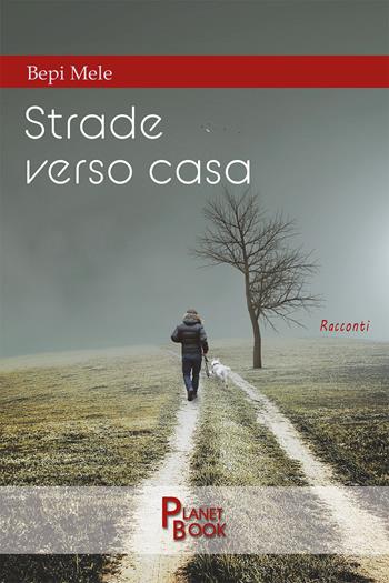Strade verso casa - Bepi Mele - Libro Planet Book 2021 | Libraccio.it