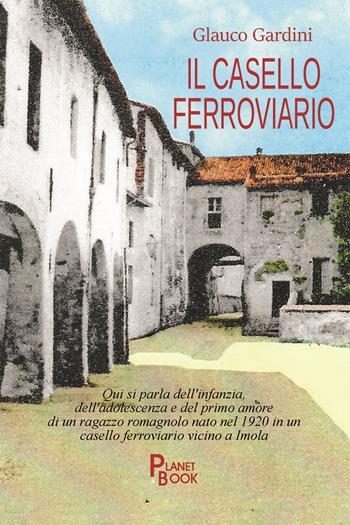 Il casello ferroviario - Glauco Gardini - Libro Planet Book 2022 | Libraccio.it