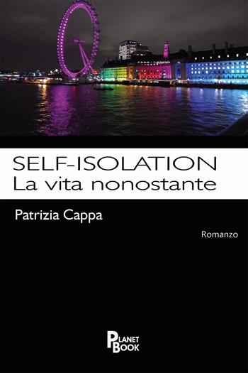 Self-isolation. La vita nonostante - Patrizia Cappa - Libro Planet Book 2022 | Libraccio.it