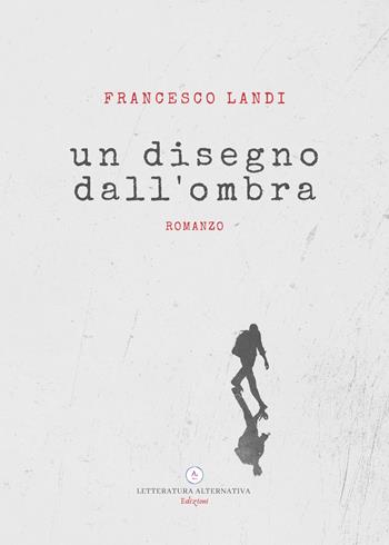 Un disegno dall'ombra - Francesco Landi - Libro Letteratura Alternativa 2020, Narrativa | Libraccio.it