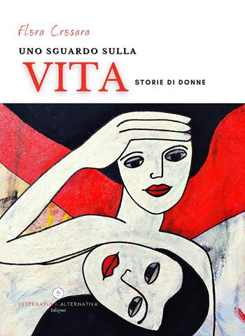 Uno sguardo sulla vita. Storie di donne - Flora Crosara - Libro Letteratura Alternativa 2020, Storie di donne | Libraccio.it