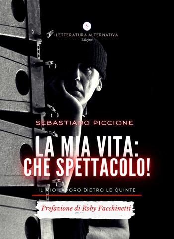 La mia vita: che spettacolo! Il mio lavoro dietro le quinte - Sebastiano Piccione - Libro Letteratura Alternativa 2021, Narrativa | Libraccio.it