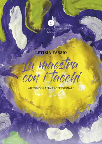 La maestra con i tacchi. Autobiografia professionale. Ediz. integrale - Letizia Fassio - Libro Letteratura Alternativa 2021, Storie uniche | Libraccio.it