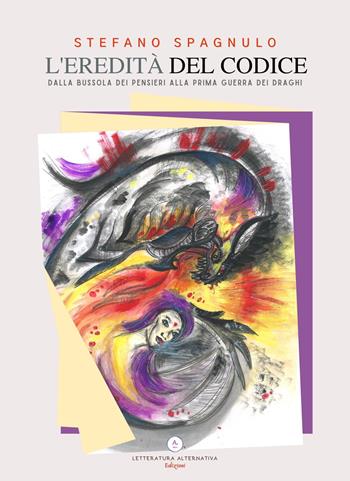 L'eredità del codice. Dalla bussola dei pensieri alla prima guerra dei draghi - Stefano Spagnulo - Libro Letteratura Alternativa 2022, Fantasy lab | Libraccio.it
