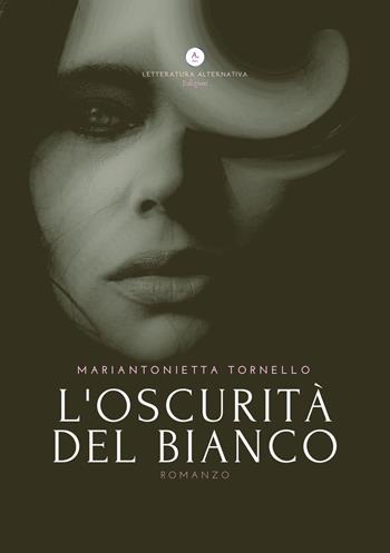 L'oscurità del bianco - Mariantonietta Tornello - Libro Letteratura Alternativa 2022, Noir d'autore | Libraccio.it