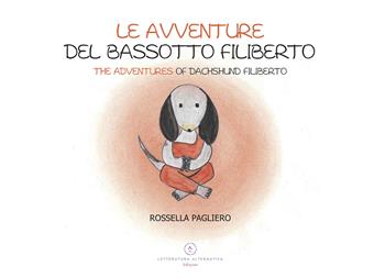Le avventure del bassotto Filiberto-The adventures of dachshund Filiberto - Rossella Pagliero - Libro Letteratura Alternativa 2022 | Libraccio.it