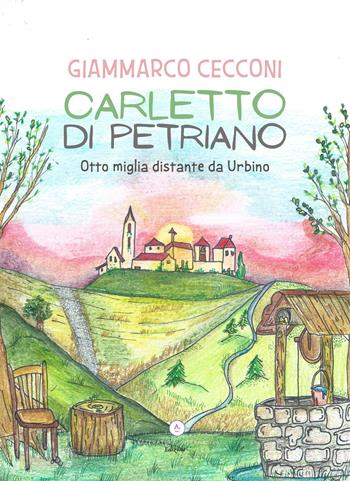 Carletto di Petriano. Otto miglia distante da Urbino - Giammarco Cecconi - Libro Letteratura Alternativa 2022, Storie uniche | Libraccio.it