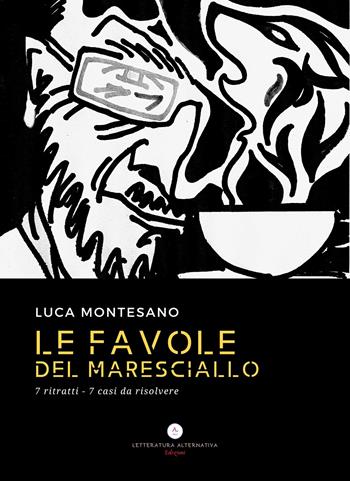 Le favole del maresciallo. 7 ritratti 7 casi da risolvere - Luca Montesano - Libro Letteratura Alternativa 2022, Noir d'autore | Libraccio.it