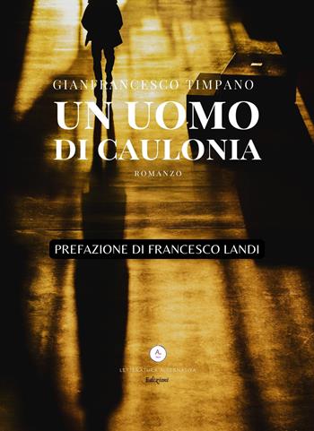 Un uomo di Caulonia - Gianfrancesco Timpano - Libro Letteratura Alternativa 2022 | Libraccio.it