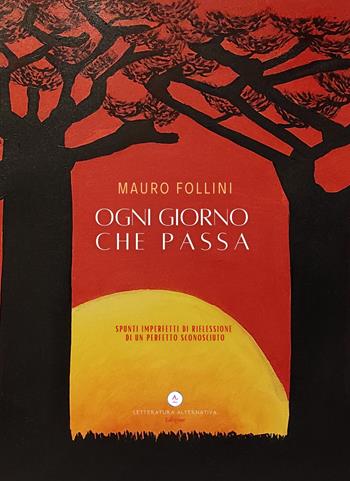 Ogni giorno che passa. Spunti imperfetti di riflessione di un perfetto sconosciuto - Mauro Follini - Libro Letteratura Alternativa 2023, Storie uniche | Libraccio.it
