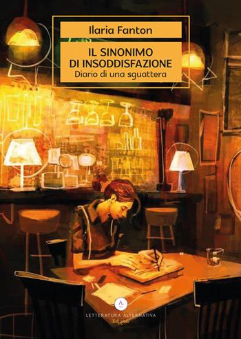 Il sinonimo di insoddisfazione. Diario di una sguattera - Ilaria Fanton - Libro Letteratura Alternativa 2023, Storie di donne | Libraccio.it