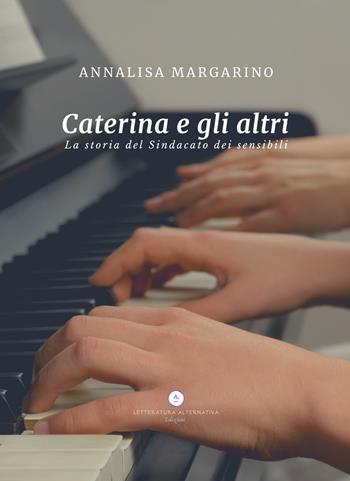 Caterina e gli altri. La storia del Sindacato dei sensibili - Annalisa Margarino - Libro Letteratura Alternativa 2023, Narrativa Italiana | Libraccio.it
