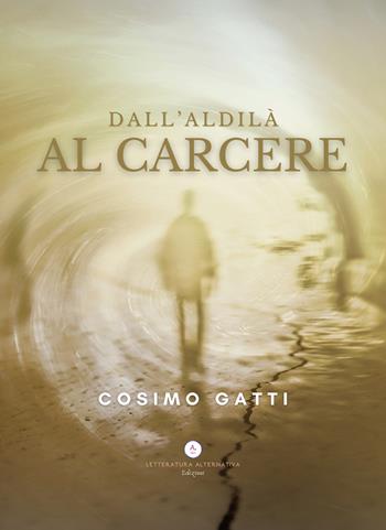 Dall'aldilà al carcere - Cosimo Gatti - Libro Letteratura Alternativa 2023, Storie uniche | Libraccio.it