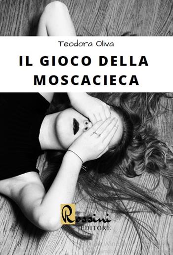 Il gioco della moscacieca - Teodora Oliva - Libro Rossini Editore 2020 | Libraccio.it