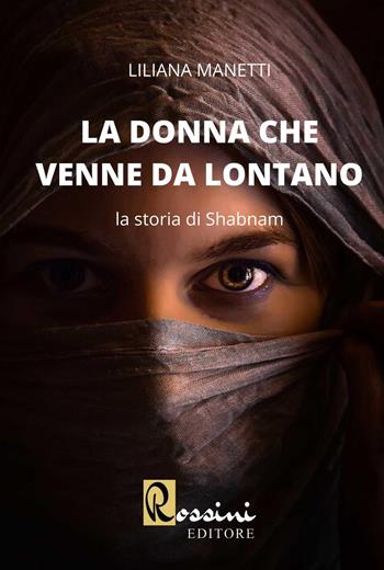 La donna che venne da lontano. La storia di Shabnam - Liliana Manetti - Libro Rossini Editore 2020 | Libraccio.it