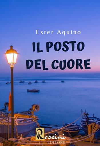Il posto del cuore - Ester Aquino - Libro Rossini Editore 2020, Narrativa Rossini | Libraccio.it