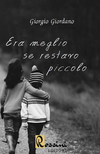 Era meglio se restavo piccolo - Giorgio Giordano - Libro Rossini Editore 2020, Narrativa Rossini | Libraccio.it