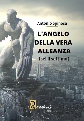 L'angelo della vera alleanza. Vol. 1 - Antonio Spinosa - Libro Rossini Editore 2020 | Libraccio.it