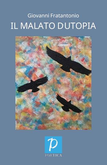 Il malato d'utopia - Giovanni Fratantonio - Libro Rossini Editore 2020, Poetica | Libraccio.it
