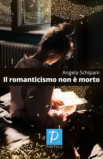 Il romanticismo non è morto - Angela Schipani - Libro Rossini Editore 2020, Poetica | Libraccio.it