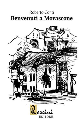 Benvenuti a Morascone - Roberto Conti - Libro Rossini Editore 2020 | Libraccio.it