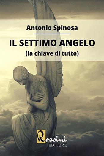 Il settimo angelo (la chiave di tutto) - Antonio Spinosa - Libro Rossini Editore 2020 | Libraccio.it