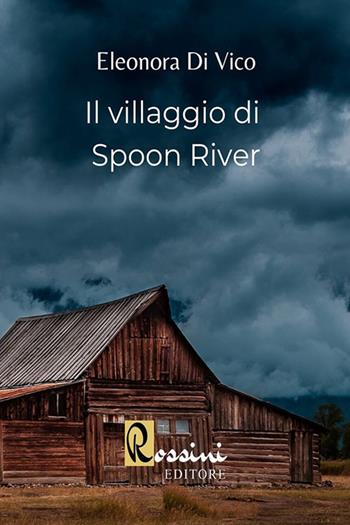 Il villaggio di Spoon River - Eleonora Di Vico - Libro Rossini Editore 2020 | Libraccio.it