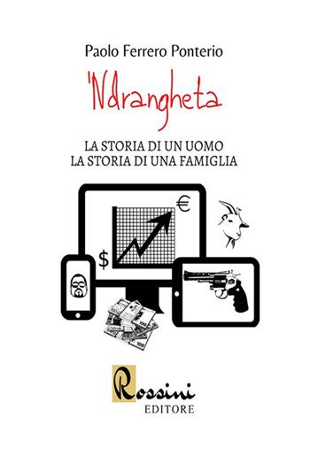 'Ndrangheta. La storia di un uomo la storia di una famiglia - Paolo Ferrero Ponterio - Libro Rossini Editore 2020 | Libraccio.it