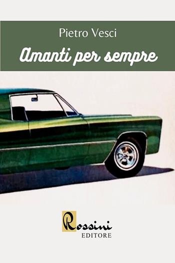 Amanti per sempre - Pietro Vesci - Libro Rossini Editore 2020, Narrativa Rossini | Libraccio.it