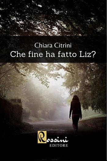 Che fine ha fatto Liz? - Chiara Citrini - Libro Rossini Editore 2020 | Libraccio.it