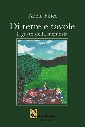 Di terre e tavole. Il gusto della memoria - Adele Filice - Libro Rossini Editore 2020, Narrativa Rossini | Libraccio.it