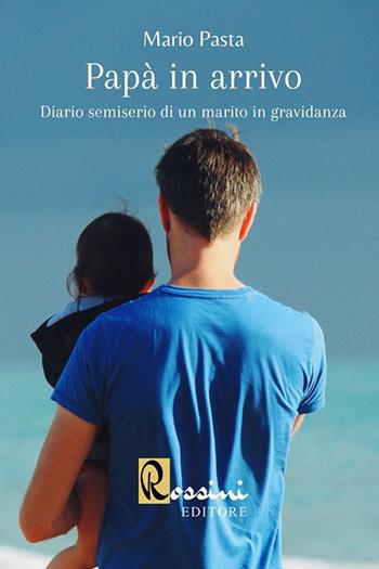 Papà in arrivo. Diario semiserio di un marito in gravidanza - Mario Pasta - Libro Rossini Editore 2020, Narrativa Rossini | Libraccio.it