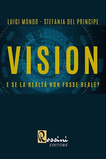 Vision. E se la realtà non fosse reale? - Luigi Mondo, Stefania Del Principe - Libro Rossini Editore 2020 | Libraccio.it