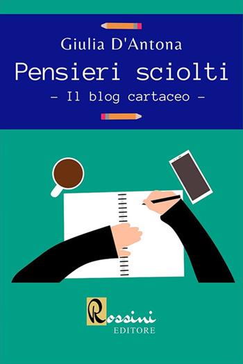 Pensieri sciolti. Il blog cartaceo - Giulia D'Antona - Libro Rossini Editore 2020 | Libraccio.it