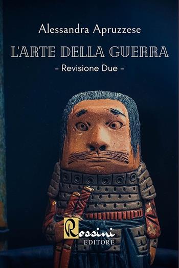 L'arte della guerra. Revisione due - Alessandra Apruzzese - Libro Rossini Editore 2020 | Libraccio.it