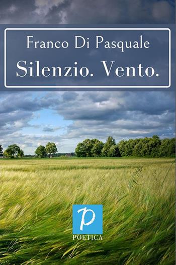Silenzio. Vento - Franco Di Pasquale - Libro Rossini Editore 2020, Poetica | Libraccio.it