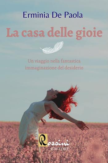 La casa delle gioie. Un viaggio nella fantastica immaginazione del desiderio - Erminia De Paola - Libro Rossini Editore 2020 | Libraccio.it