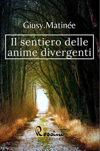 Il sentiero delle anime divergenti - Giusy Matinée - Libro Rossini Editore 2020 | Libraccio.it