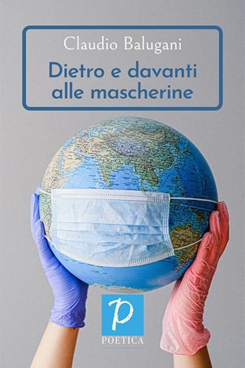 Dietro e davanti alle mascherine - Claudio Balugani - Libro Rossini Editore 2020, Poetica | Libraccio.it