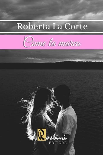 Come la marea - Roberta La Corte - Libro Rossini Editore 2020 | Libraccio.it