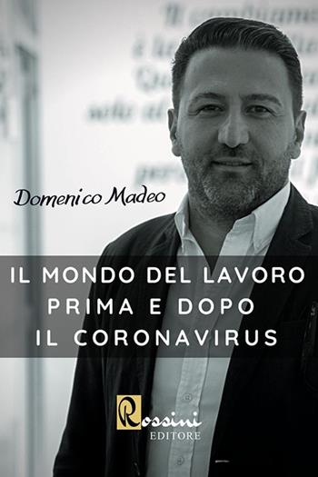 Il mondo del lavoro prima e dopo il Coronavirus. Accelerazioni digitali post pandemiche - Domenico Madeo - Libro Rossini Editore 2020 | Libraccio.it
