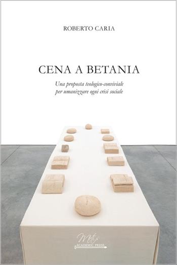 Cena a Betania. Una proposta teologico-conviviale per umanizzare ogni crisi sociale - Roberto Caria - Libro Metis Academic Press 2020, Studi e ricerche | Libraccio.it