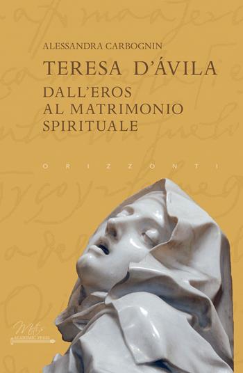 Teresa d'Avila. Dall'eros al matrimonio spirituale - Alessandra Carbognin - Libro Metis Academic Press 2022, Orizzonti | Libraccio.it