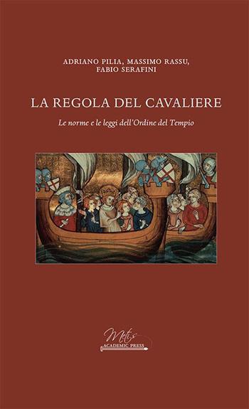 La regola del cavaliere. Le norme e le leggi dell'Ordine del Tempio - Adriano Pilia, Massimo Rassu, Fabio Serafini - Libro Metis Academic Press 2023, Studi e ricerche | Libraccio.it