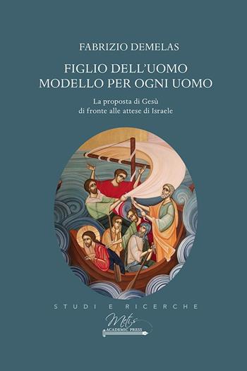 Figlio dell'uomo modello per ogni uomo - Fabrizio Demelas - Libro Metis Academic Press 2024 | Libraccio.it