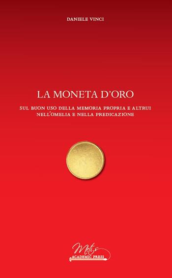 La moneta d'oro. Sul buon uso della memoria propria e altrui nell’omelia e nella predicazione - Daniele Vinci - Libro Metis Academic Press 2024, Studi e ricerche | Libraccio.it
